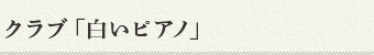 クラブ「白いピアノ」